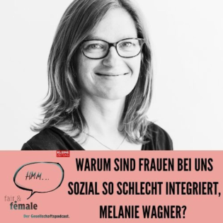 #215 Warum sind Frauen bei uns sozial so schlecht integriert, Melanie Wagner?