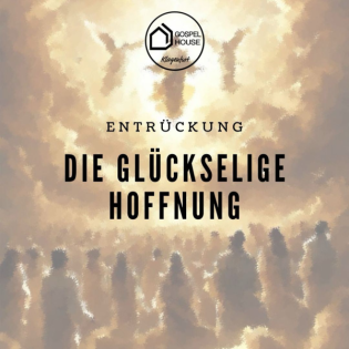 Die glückselige Hoffnung (7) - Die Gemeinde im Himmel