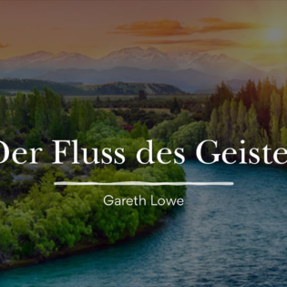 Der Fluss des Geistes | The river of the Spirit - Gareth Lowe