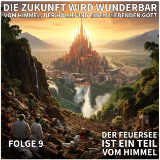 09. DER FEUERSEE IST EIN TEIL VOM NEUEN HIMMEL / Die Zukunft wird wunderbar - Vom Himmel, der Hölle und einem liebenden Gott
