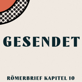 Gesendet - Römer Kapitel 10 | Lea Lippuner