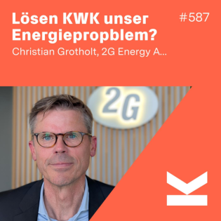 K#587 Christian Grotholt, CEO von 2G zur Kraft-Wärme-Kopplung in der Energiepolitik