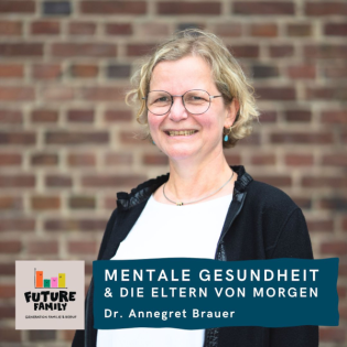 #FutureFamily Refresh: Mentale Gesundheit & die Eltern von morgen | Dr. Annegret Brauer, Fachärztin für Kinder- und Jugendpsychiatrie und -psychotherapie