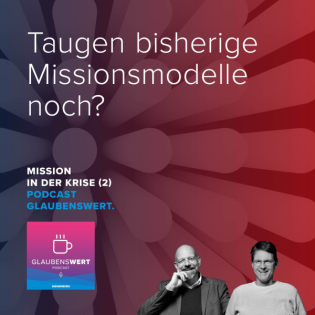 Mission in der Krise 2: Taugen bisherige Missionsmodelle noch?