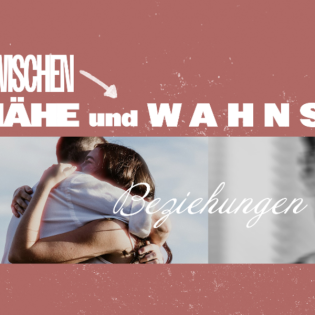 Beziehungen - Zwischen Nähe und Wahnsinn