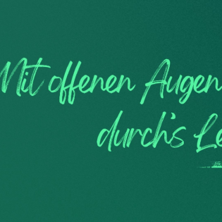 Mit offenen Augen durchs Leben