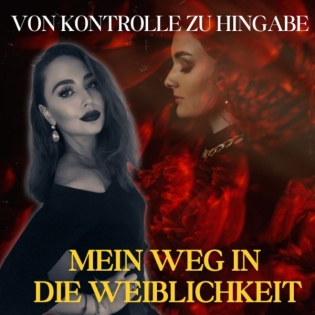 Von Kontrolle zur Hingabe - Mein Weg in die Weiblichkeit