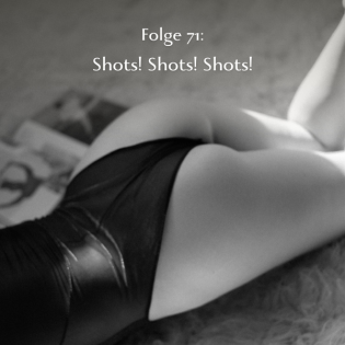 Folge 71: Shots! Shots! Shots!