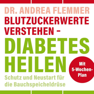 Blutzuckerwerte verstehen - Diabetes heilen: Schutz und Neustart für die Bauchspeicheldrüse mit 5-Wochen-Plan von Dr. Andrea Flemmer