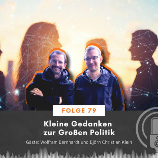 Folge 79: Kleine Gedanken zur großen Politik Gast: Wolfram Bernhardt und Björn Christian Kleih