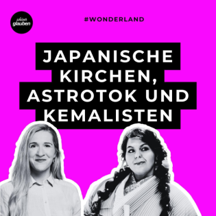 #wonderland | Isis & Dunja — japanische Kirchen, AstroTok und Kemalisten
