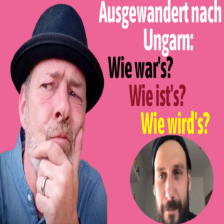 Im Gespräch mit einem Ungarn-Auswanderer: Wie war's? Wie ist's? Wie wird’s?