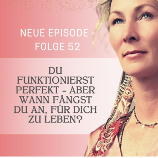 Folge 52 - Du funktionierst perfekt – aber wann fängst du an, für dich zu leben
