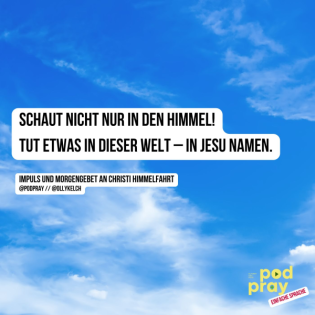 Er sprach mit ihnen – und wurde dann in den Himmel aufgenommen. (29.5.2025)