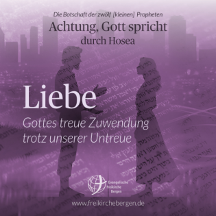 Liebe - Gottes treue Zuwendung trotz unserer Untreue - Prophet Hosea | Maiko Müller