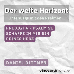 Der Weite Horizont - Teil 6 | Psalm 51: Schaffe in mir ein reines Herz | Daniel Dittmer