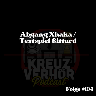 Folge #104 - Abgang Xhaka / Testspiel Sittard