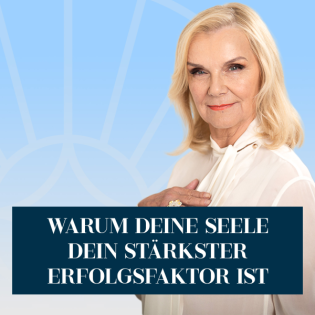 Folge 130: Warum Deine Seele Dein stärkster Erfolgsfaktor ist