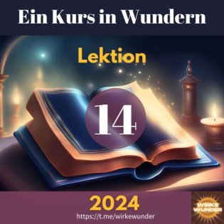 Lektion 14 - GOTT hat keine bedeutungslose Welt erschaffen. | Ein Kurs in Wundern