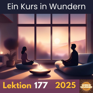 Lektion 177 (Wh. Lektion 163 & 164) | Ein Kurs in Wundern (EKiW)