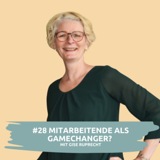 #28 Mitarbeitende als Gamechanger? Praxisnahe Strategien für Unternehmen | mit Gise Ruprecht