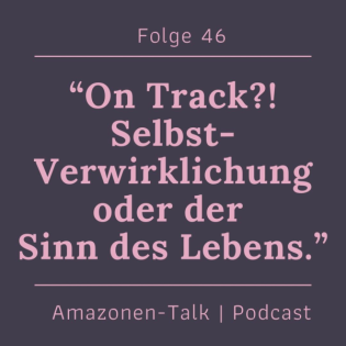 Folge 46 - "Wohin führt mein Weg? Selbstverwirklichung oder Sinn des Lebens"