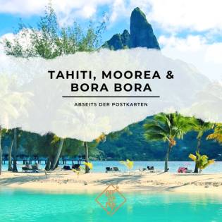 Tahiti, Moorea & Bora Bora – abseits der Postkarten