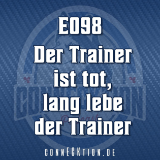 E098 - Der Trainer ist tot, lang lebe der Trainer!