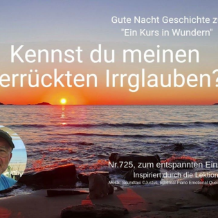 Nr.725 Kennst du meinen verrückten Irrglauben? - Ein Kurs in Wundern