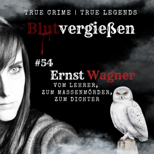 #54 Ernst Wagner - Vom Lehrer, zum Massenmörder, zum Dichter