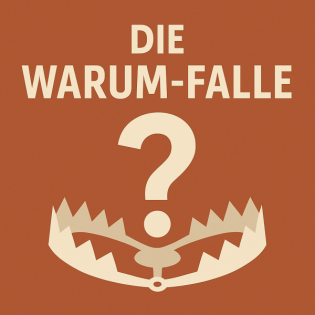Die Warum-Falle