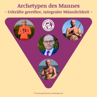 Wann ist der Mann ein Mann? -Archetypen im Mann -Integrale Wege zu gereifter und authentischer Männlichkeit im 21. Jahrhundert- Folge 1 von 4: Überblick und der König-Archetyp
