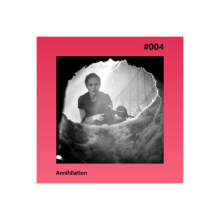 #004 - Annihilation