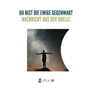 Alles lebt in Ewigkeit in der einen Gegenwart - Gechannelte Botschaft aus der Quelle