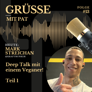 Grüße mit Pat - Folge 13: Mark Streichan (@kraftbunker) - Deep Talk mit einem Veganer Teil 1