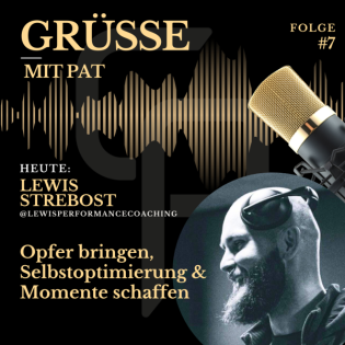 Grüße mit Pat - Folge 7: Lewis Strebost - Opfer bringen, Selbstoptimierung & Momente schaffen