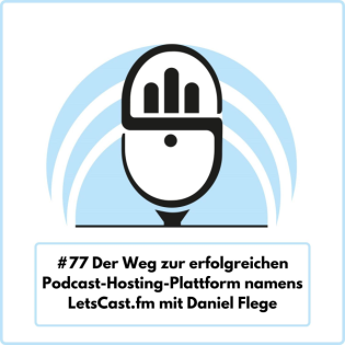 Der Weg zur erfolgreichen Podcast-Hosting-Plattform namens LetsCast.fm mit Daniel Flege (Ep. 77)