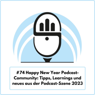 Happy New Year Podcast-Community: Tipps, Learnings und neues aus der Podcast-Szene 2023 (Ep. 74)