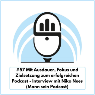 Mit Ausdauer, Fokus und Zielsetzung zum erfolgreichen Podcast mit Niko Nees (Ep. 57)