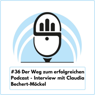 Der Weg zum erfolgreichen Podcast mit Claudia Bechert-Möckel (Ep. 36)