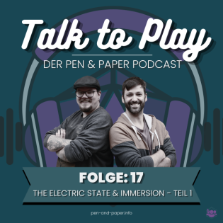 Talk To Play | Der Pen and Paper Podcast - Folge 17: The Electric State & Immersion mit Special Guest Ria von PAPI - Teil 1