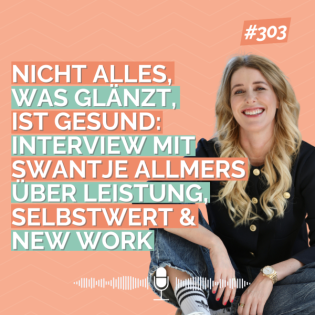 Nicht alles, was glänzt, ist gesund: Interview mit Swantje Allmers über Leistung, Selbstwert & New Work