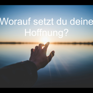 Worauf setzt du deine Hoffnung?
