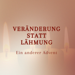 Veränderung statt Lähmung - ein anderer Advent