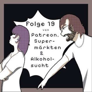 Folge 19 von Patreon, Supermärkten & Alkoholsucht - Weil ich es sage!