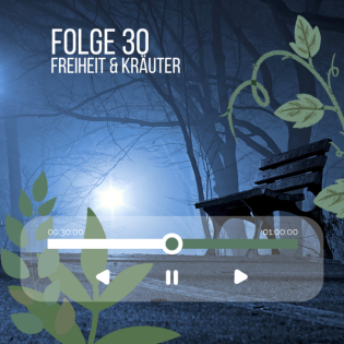 #30 - Freiheit & Kräuter oder wandelnde Verbündete & fehlende Zuhause