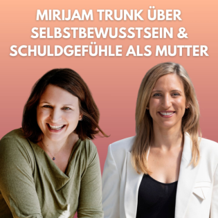 Mirijam Trunk über Selbstbewusstsein & Schuldgefühle als Mutter