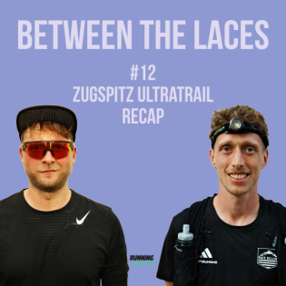 #12 – Höhenmeter, Hitze, Highlights: Unser Rückblick auf den Zugspitz Ultratrail - Between The Laces