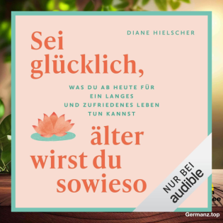 [Rezensiert] Sei glücklich, älter wirst du sowieso (Diane Hielscher) Zusammengefasst.
