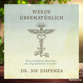 [Rezensiert] Werde übernatürlich (Joe Dispenza) Zusammengefasst.